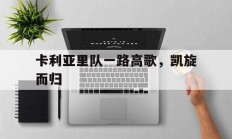 九游体育中国官网-卡利亚里队一路高歌，凯旋而归的简单介绍