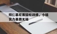 九游体育app-拜仁慕尼黑轻松战绩，小组实力暴露无疑的简单介绍