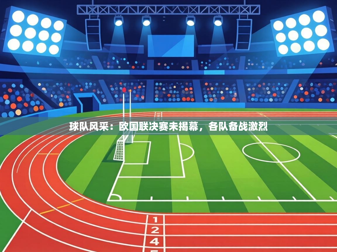 球队风采：欧国联决赛未揭幕，各队备战激烈