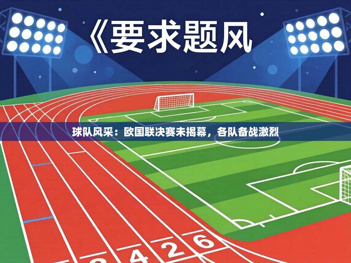 球队风采：欧国联决赛未揭幕，各队备战激烈  第2张